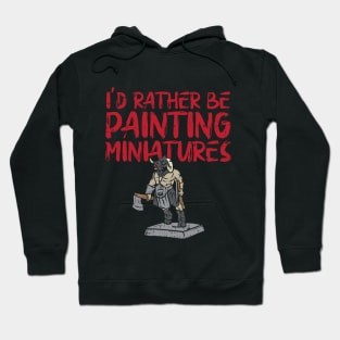 I'd Rather Be Painting Miniatures Hoodie